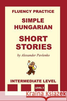 Simple Hungarian, Short Stories, Intermediate Level Alexander Pavlenko 9781523258215 Createspace Independent Publishing Platform - książka