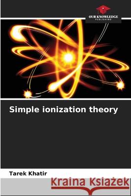 Simple ionization theory Khatir, Tarek 9786209510489 Our Knowledge Publishing - książka