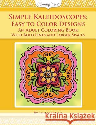 Simple Kaleidoscopes: Easy to Color Designs: An Adult Coloring Book with Bold Lines and Larger Spaces Ligia Ortega 9781536879261 Createspace Independent Publishing Platform - książka