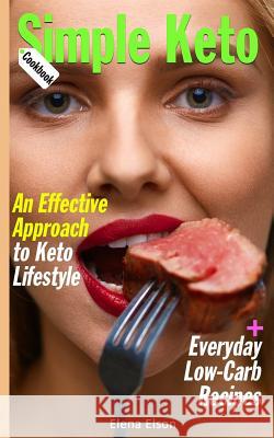 simple keto cookbook: An Effective Approach to Keto Lifestyle, with Everyday Low-Carb Recipes Elson, Elena 9781720933052 Createspace Independent Publishing Platform - książka