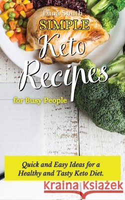 Simple Keto Recipes for Busy People: Quick and Easy Ideas for a Healthy and Tasty Keto Diet Luna Smith 9781802698596 Luna Smith - książka