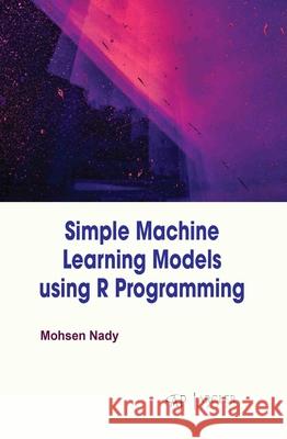 Simple Machine Learning Models Using R Programming Mohsen Nady 9781779569523 Arcler Press - książka