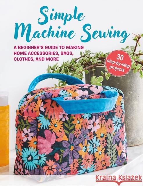 Simple Machine Sewing: 30 step-by-step projects: A Beginner’s Guide to Making Home Accessories, Bags, Clothes, and More Angela Pressley 9781800652941 Ryland, Peters & Small Ltd - książka
