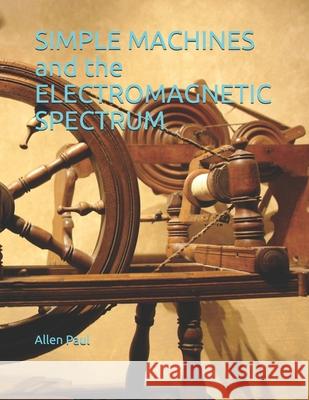 SIMPLE MACHINES and the ELECTROMAGNETIC SPECTRUM Paul Allen Paul 9798453372379 Independently published - książka