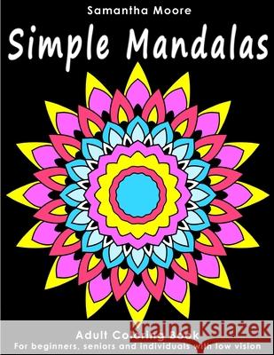 Simple Mandalas: An Adult Coloring Book for Beginners, Seniors and People with low vision, for Stress Relieving pastime Samantha Moore 9781979651516 Createspace Independent Publishing Platform - książka