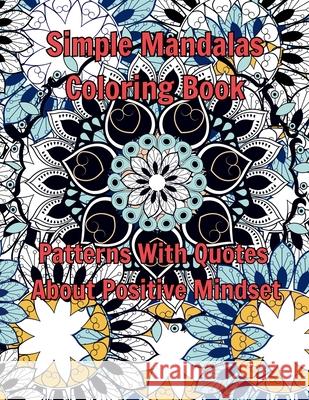 Simple Mandalas Coloring Book: Patterns With Quotes About Positive Mindset The Benefits 9781959376149 DS Inspire - książka