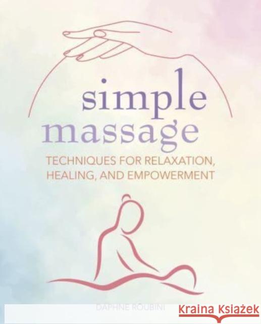 Simple Massage: Techniques for Relaxation, Healing, and Empowerment Daphne Roubini 9781800653382 Ryland, Peters & Small Ltd - książka