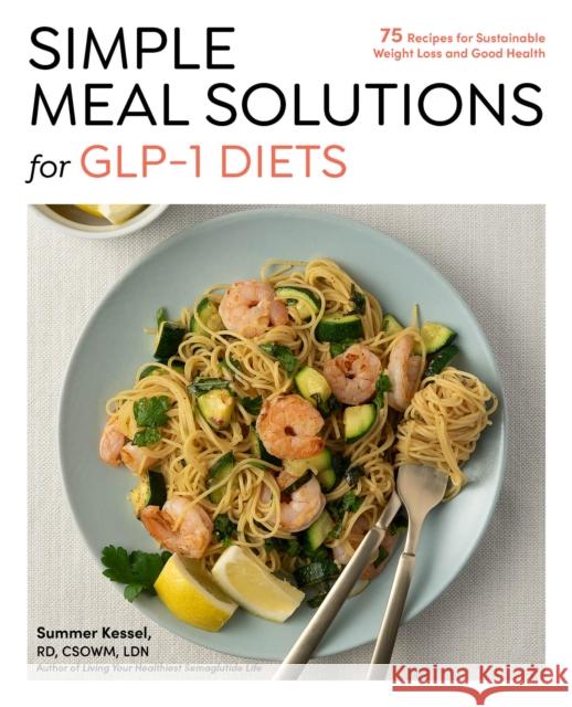 Simple Meal Solutions for GLP-1 Diets: 75 Recipes for Sustainable Weight Loss and Good Health Summer Kessel 9781577155768 Fair Winds Press (MA) - książka