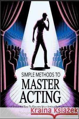 Simple Methods To Master Acting: 10 Powerful Tips To Elevate Your Acting Performance Sangeetaa Balachandran 9789334432534 Sangeetaa Balachandran - książka