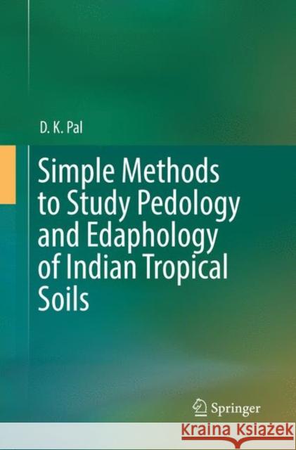 Simple Methods to Study Pedology and Edaphology of Indian Tropical Soils D. K. Pal 9783030078126 Springer - książka