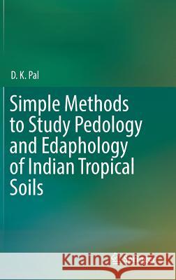 Simple Methods to Study Pedology and Edaphology of Indian Tropical Soils D. K. Pal 9783319895987 Springer - książka