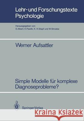 Simple Modelle Für Komplexe Diagnoseprobleme?: Zur Robustheit Probabilistischer Diagnoseverfahren Gegenüber Vereinfachenden Modellannahmen Aufsattler, Werner 9783540169734 Springer - książka