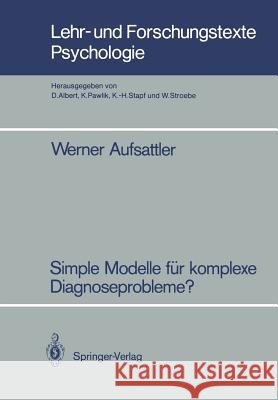 Simple Modelle Für Komplexe Diagnoseprobleme?: Zur Robustheit Probabilistischer Diagnoseverfahren Gegenüber Vereinfachenden Modellannahmen Aufsattler, Werner 9783540169734 Springer - książka