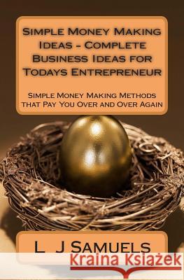 Simple Money Making Ideas - Complete Business Ideas for Todays Entrepreneur: Simple Money Making Methods that Pay you Over and Over Samuels, L. J. 9781484070253 Createspace - książka