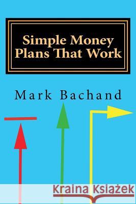 Simple Money Plans That Work Mark J. Bachand 9781724222121 Createspace Independent Publishing Platform - książka