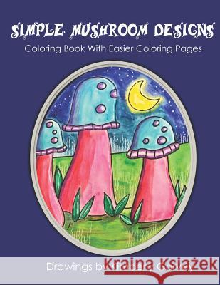 Simple Mushroom Designs: Coloring Book With Easier Coloring Pages Kimberly Garvey 9781071390689 Independently Published - książka