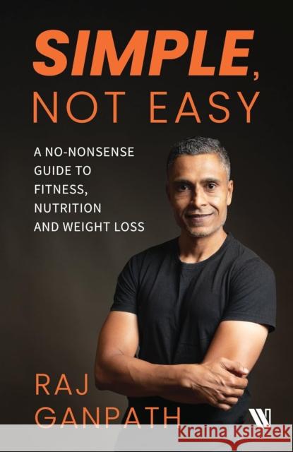 Simple, Not Easy: A No-Nonsense Guide to Fitness, Nutrition and Weight Loss Raj Ganpath 9789360453725 Westland Publications Limited - książka