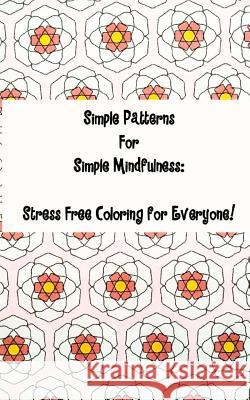 Simple Patterns for Simple Mindfulness: Stress free coloring pages for everyone Carrillo, Melanie 9781523383399 Createspace Independent Publishing Platform - książka
