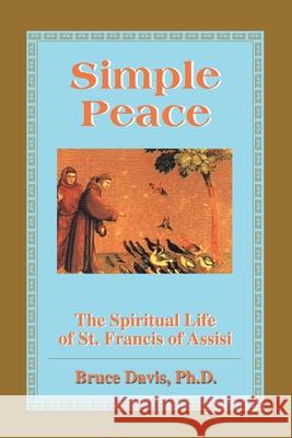 Simple Peace: The Spiritual Life of St. Francis of Assisi Davis, Bruce 9780595142781 Authors Choice Press - książka