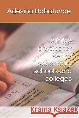simple physics for senior secondary schools and colleges Adesina Emmanuel Babatunde 9798849246451 Independently Published - książka