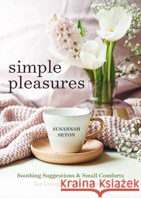 Simple Pleasures: Soothing Suggestions and Small Comforts for Living Well Year Round Seton, Susannah 9781642508796 Conari Press - książka