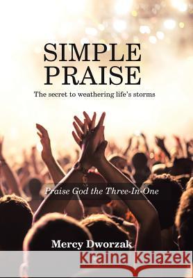 Simple Praise: The Secret to Weathering Life's Storms Praise God the Three-In-One Mercy Dworzak 9781973632481 WestBow Press - książka