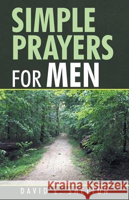 Simple Prayers for Men David E. Shelton 9781973653783 WestBow Press - książka