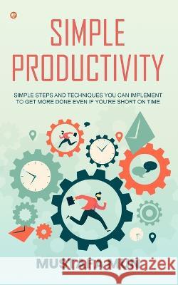 Simple Productivity: Simple Steps And Techniques You Can Implement To Get More Done Even If You're Short On Time Mustafa Mun 9789356211490 Orangebooks Publication - książka