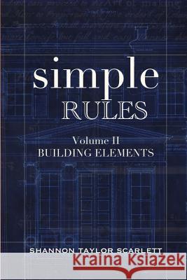 Simple Rules: Volume 2 Building Elements Shannon T Scarlett 9781949580006 Scarlett Architects - książka