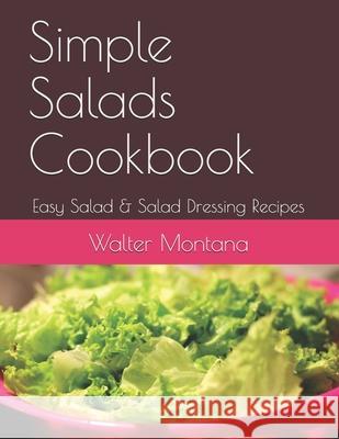 Simple Salads Cookbook: Easy Salad & Salad Dressing Recipes Walter Montana 9781702440967 Independently Published - książka