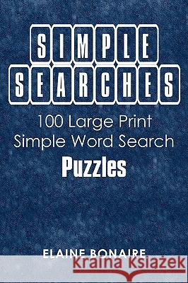 Simple Searches: 100 Large Print Simple Word Search Puzzles Bonaire, Elaine 9780595527298 iUniverse.com - książka