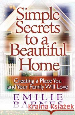 Simple Secrets to a Beautiful Home: Creating a Place You and Your Family Will Love Emilie Barnes 9780736909693 Harvest House Publishers,U.S. - książka