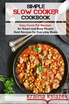 Simple Slow Cooker Cookbook: Easy Crock Pot Recipes for Smart and Busy People MR Colin Rivera 9781543010084 Createspace Independent Publishing Platform - książka