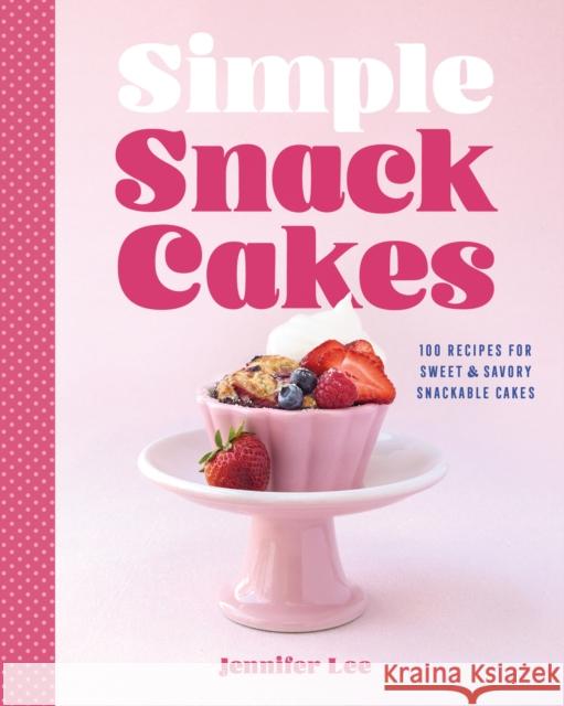 Simple Snack Cakes: 100 Recipes for Sweet & Savory Snackable Cakes Jennifer Lee 9781577155737 Rock Point - książka