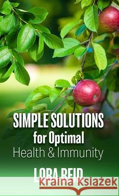 Simple Solutions For Optimal Health and Immunity Lora Reid 9781513691305 Nuvision Designs Publishing - książka