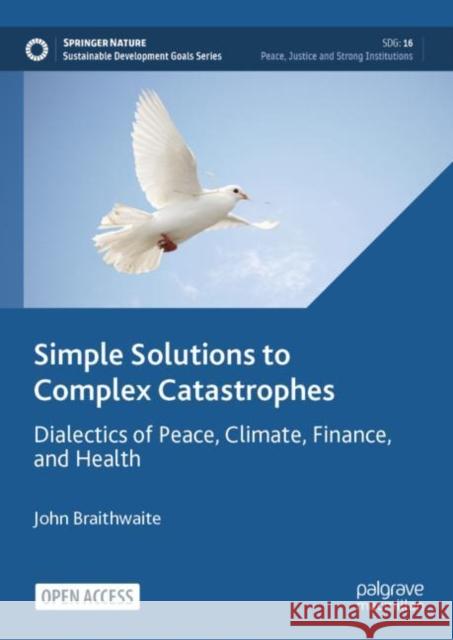 Simple Solutions to Complex Catastrophes: Dialectics of Peace, Climate, Finance, and Health John Braithwaite 9783031487460 Palgrave MacMillan - książka