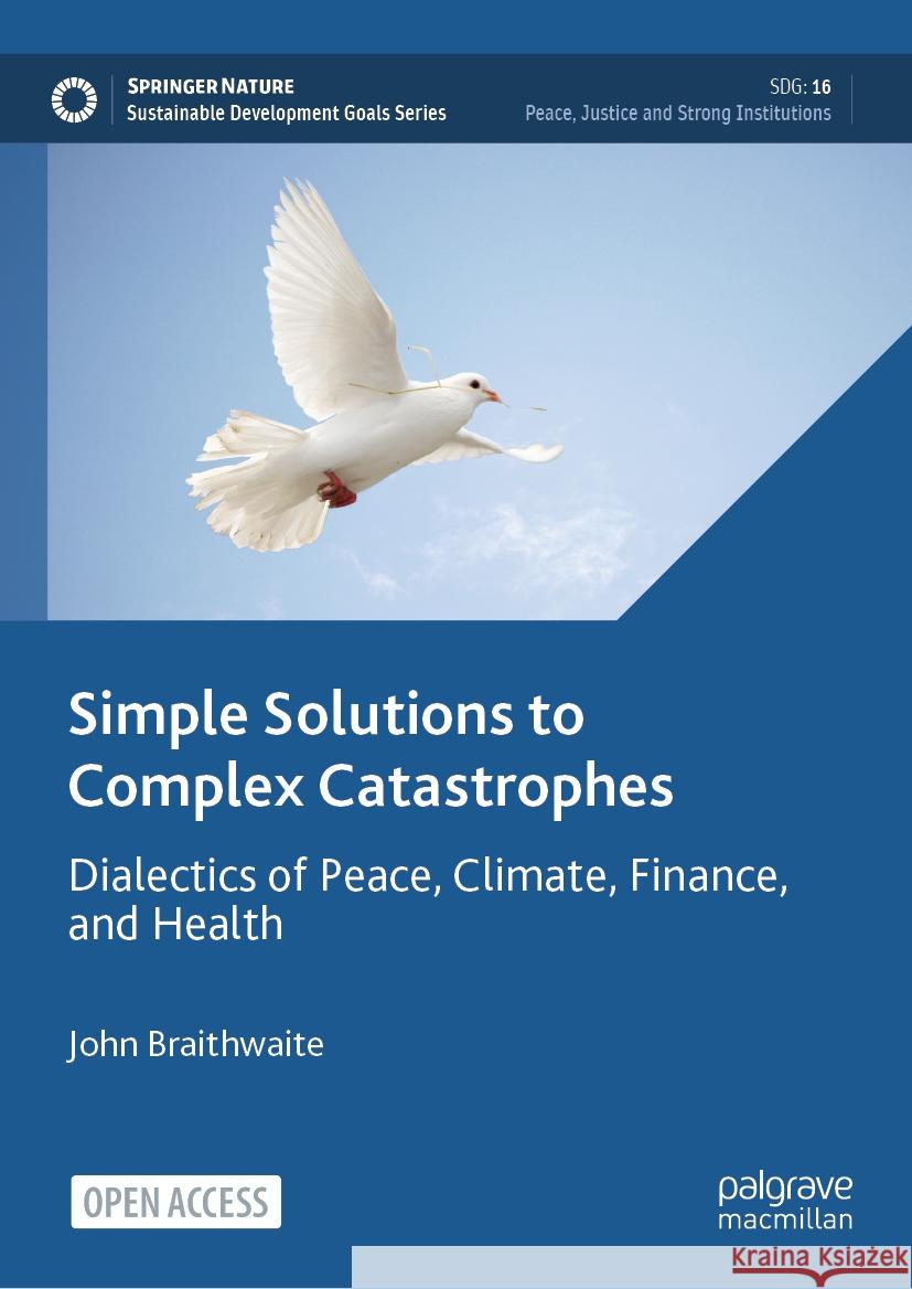 Simple Solutions to Complex Catastrophes: Dialectics of Peace, Climate, Finance, and Health John Braithwaite 9783031487491 Palgrave MacMillan - książka