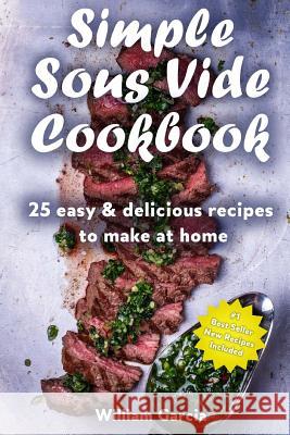 Simple Sous Vide Cookbook: 25 Easy & Delicious Recipes to Make at Home Mr William Garcia 9781719041133 Createspace Independent Publishing Platform - książka