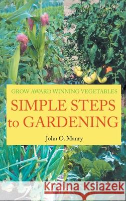 Simple Steps to Gardening: Grow Award Winning Vegetables John O. Manry 9781639451975 Writers Branding LLC - książka