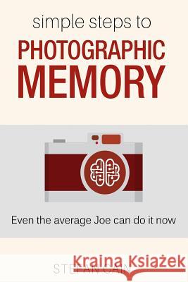 Simple Steps to Photographic Memory: Even the average Joe can do it now Cain, Stefan Amber 9781540673459 Createspace Independent Publishing Platform - książka