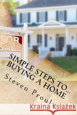 Simple Steps to...Buying a Home Proulx, Steven 9781537648163 Createspace Independent Publishing Platform - książka