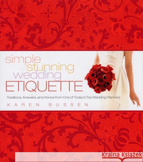 Simple Stunning Wedding Etiquette: Traditions, Answers, and Advice from One of Today's Top Wedding Planners Bussen, Karen 9781584796497 Stewart, Tabori, & Chang - książka