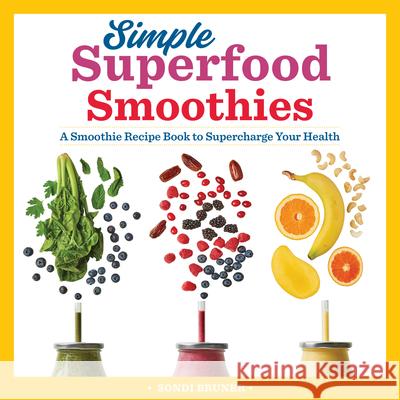 Simple Superfood Smoothies: A Smoothie Recipe Book to Supercharge Your Health Sondi Bruner 9781641525879 Rockridge Press - książka