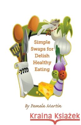 Simple Swaps for Delish Healthy Eating Pamela Martin 9781393001447 Draft2digital - książka