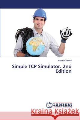 Simple TCP Simulator. 2nd Edition Valenti, Alessio 9786209025488 LAP Lambert Academic Publishing - książka
