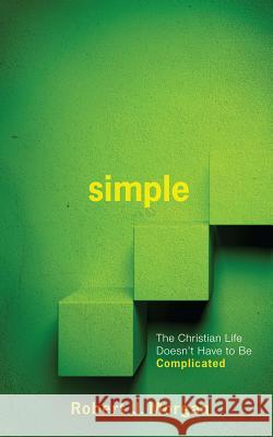 Simple.: The Christian Life Doesn't Have to Be Complicated Robert J. Morgan 9780892655625 Randall House Publications - książka