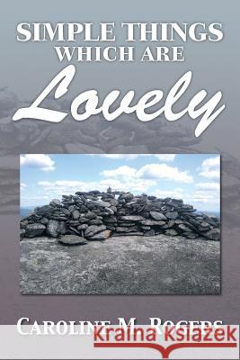 Simple Things Which Are Lovely Caroline M. Rogers 9781483609126 Xlibris Corporation - książka