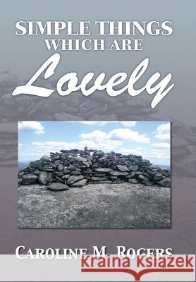 Simple Things Which Are Lovely Caroline M. Rogers 9781483609133 Xlibris Corporation - książka