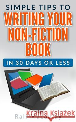 Simple Tips to Writing Your Non-Fiction Book: in 30 Days or Less Rali Macaulay 9781515225836 Createspace Independent Publishing Platform - książka