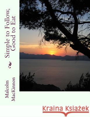 Simple to Follow, Good to Eat MR Malcolm MacKinnon 9781475249439 Createspace - książka